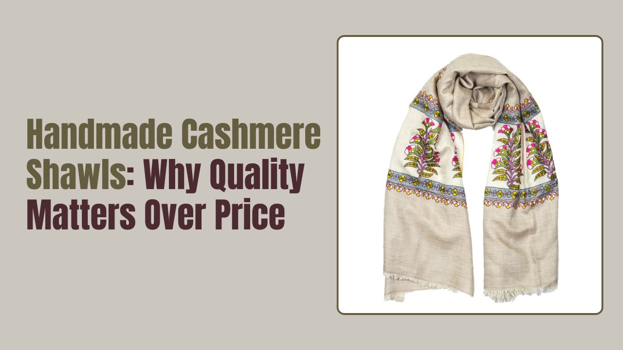 Handmade Cashmere Shawls: Why Quality Matters Over Price – Education Vibe