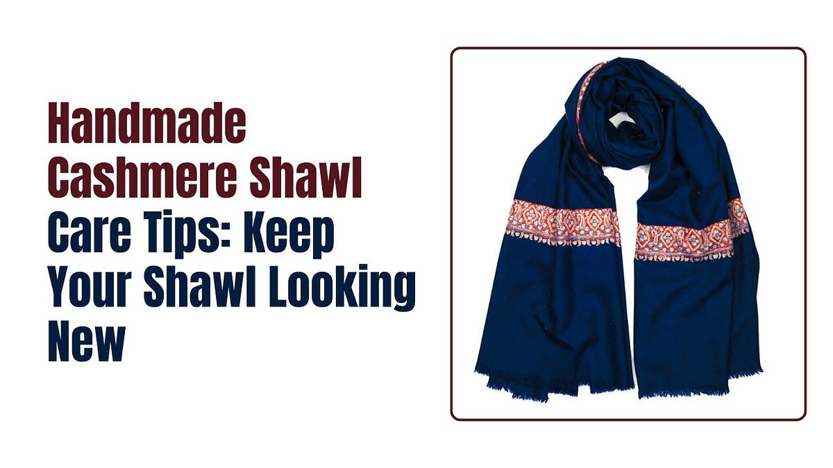 Handmade Cashmere Shawl Care Tips: Keep Your Shawl Looking New | by Shubh Panday | Apr, 2025 | Medium